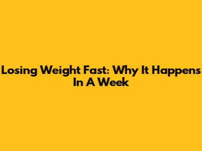 Losing Weight Fast: Why It Happens In A Week