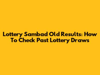 Lottery Sambad Old Results: How To Check Past Lottery Draws