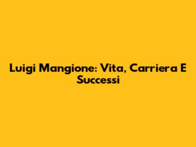 Luigi Mangione: Vita, Carriera E Successi