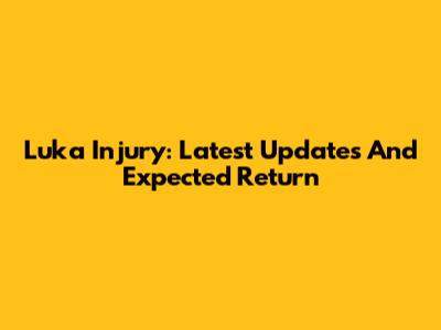 Luka Injury: Latest Updates And Expected Return