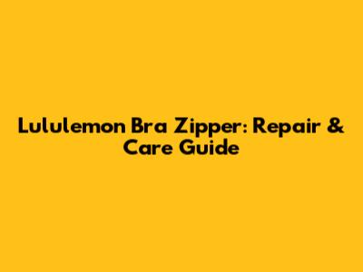 Lululemon Bra Zipper: Repair & Care Guide