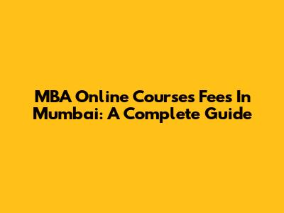 MBA Online Courses Fees In Mumbai: A Complete Guide