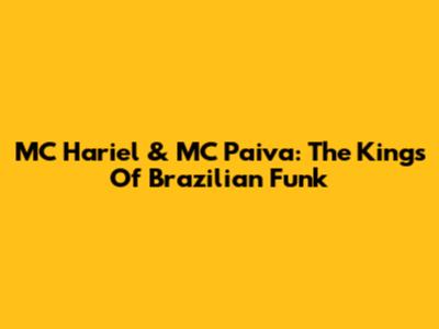 MC Hariel & MC Paiva: The Kings Of Brazilian Funk
