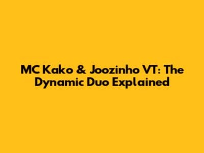 MC Kako & Joozinho VT: The Dynamic Duo Explained