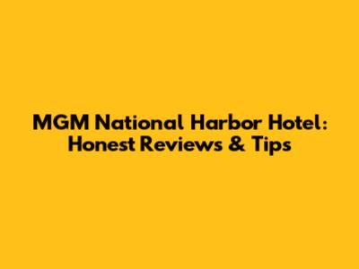 MGM National Harbor Hotel: Honest Reviews & Tips