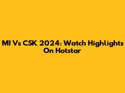 MI Vs CSK 2024: Watch Highlights On Hotstar