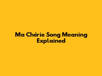 Ma Chérie Song Meaning Explained