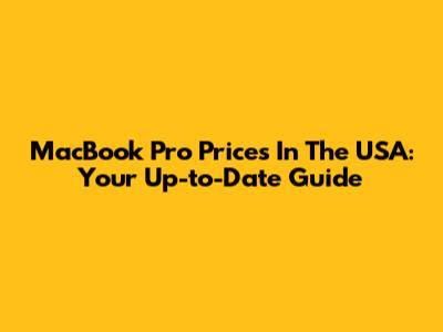 MacBook Pro Prices In The USA: Your Up-to-Date Guide