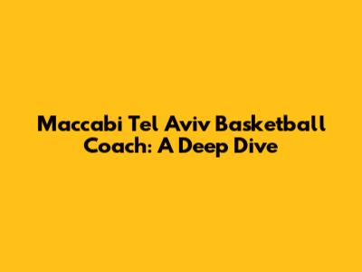 Maccabi Tel Aviv Basketball Coach: A Deep Dive