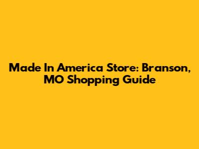 Made In America Store: Branson, MO Shopping Guide