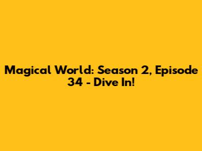 Magical World: Season 2, Episode 34 - Dive In!