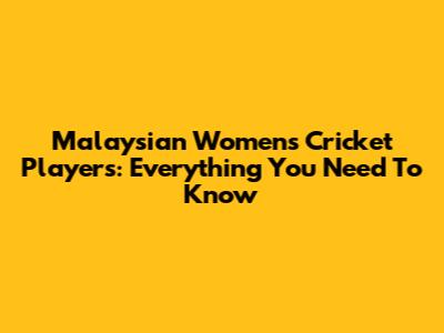 Malaysian Women's Cricket Players: Everything You Need To Know