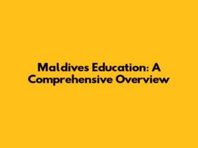 Maldives Education: A Comprehensive Overview