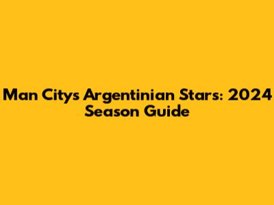 Man City's Argentinian Stars: 2024 Season Guide