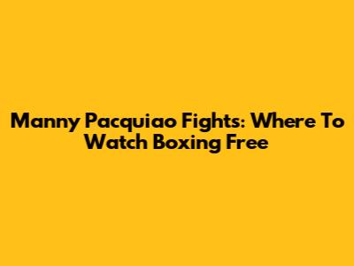 Manny Pacquiao Fights: Where To Watch Boxing Free