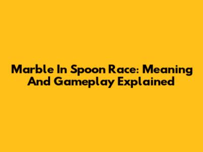 Marble In Spoon Race: Meaning And Gameplay Explained