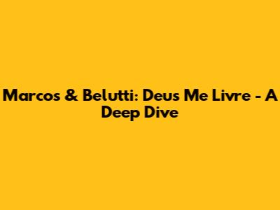 Marcos & Belutti: Deus Me Livre - A Deep Dive
