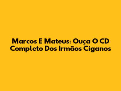 Marcos E Mateus: Ouça O CD Completo Dos Irmãos Ciganos