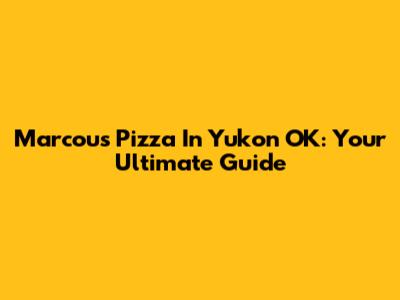 Marcou's Pizza In Yukon OK: Your Ultimate Guide