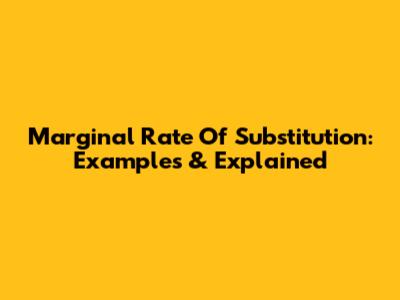 Marginal Rate Of Substitution: Examples & Explained