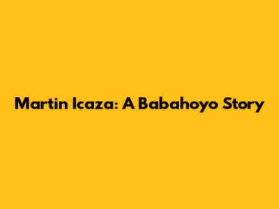 Martin Icaza: A Babahoyo Story