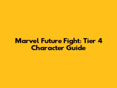Marvel Future Fight: Tier 4 Character Guide