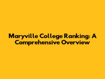 Maryville College Ranking: A Comprehensive Overview