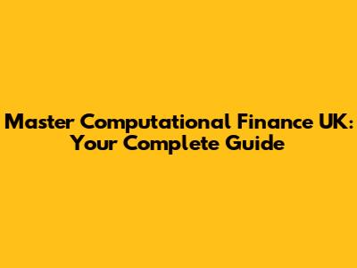 Master Computational Finance UK: Your Complete Guide