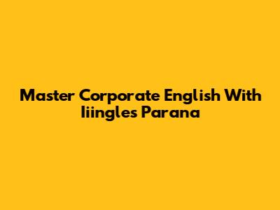Master Corporate English With Iiingles Parana