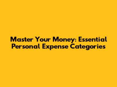 Master Your Money: Essential Personal Expense Categories