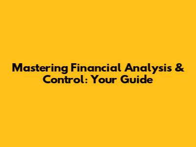 Mastering Financial Analysis & Control: Your Guide