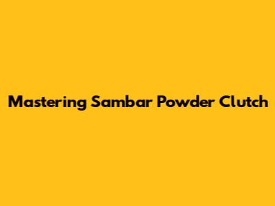 Mastering Sambar Powder Clutch