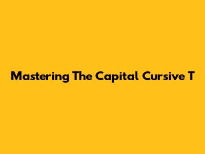 Mastering The Capital Cursive T