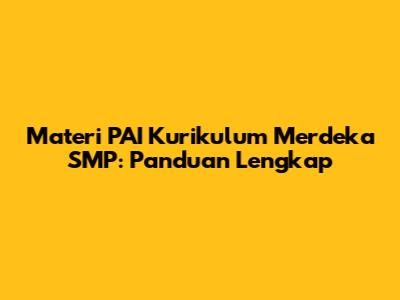 Materi PAI Kurikulum Merdeka SMP: Panduan Lengkap