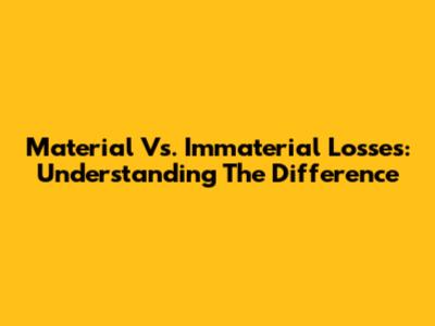 Material Vs. Immaterial Losses: Understanding The Difference