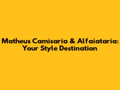 Matheus Camisaria & Alfaiataria: Your Style Destination