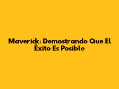 Maverick: Demostrando Que El Éxito Es Posible