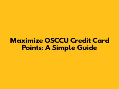 Maximize OSCCU Credit Card Points: A Simple Guide