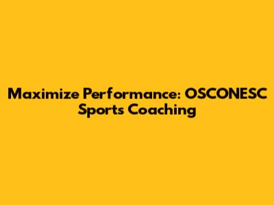Maximize Performance: OSCONESC Sports Coaching