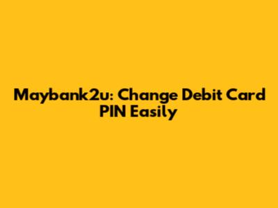 Maybank2u: Change Debit Card PIN Easily