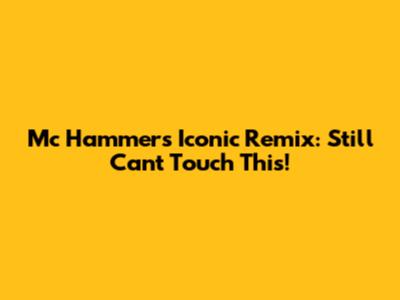 Mc Hammer's Iconic Remix: Still Can't Touch This!