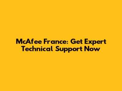 McAfee France: Get Expert Technical Support Now