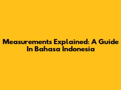 Measurements Explained: A Guide In Bahasa Indonesia