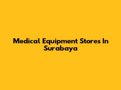 Medical Equipment Stores In Surabaya