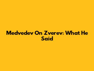 Medvedev On Zverev: What He Said