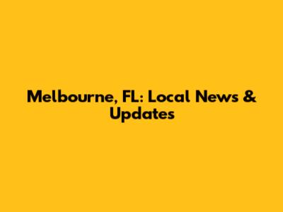Melbourne, FL: Local News & Updates