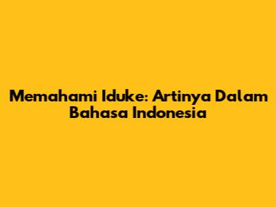 Memahami 'Iduke': Artinya Dalam Bahasa Indonesia