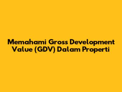 Memahami Gross Development Value (GDV) Dalam Properti