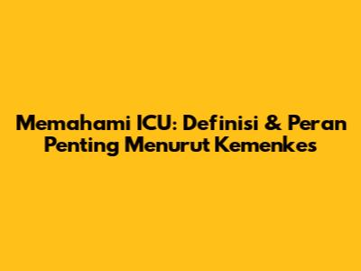 Memahami ICU: Definisi & Peran Penting Menurut Kemenkes