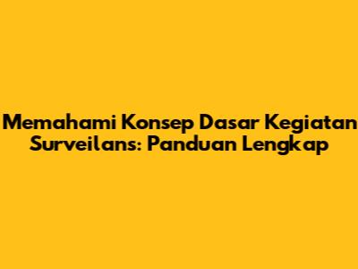 Memahami Konsep Dasar Kegiatan Surveilans: Panduan Lengkap